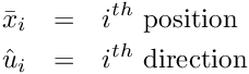 \begin{eqnarray*} \bar{x}_i & = & i^{th} \textrm{ position} \\ \hat{u}_i & = & i^{th} \textrm{ direction} \\ \end{eqnarray*}