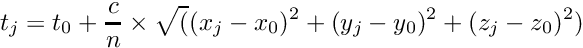 \[ t_j = t_0 + \frac{c}{n} \times \sqrt((x_j - x_0)^2 + (y_j - y_0)^2 + (z_j - z_0)^2) \]