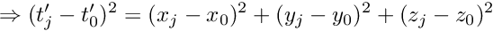 \[ \Rightarrow (t_j' - t_0')^2 = (x_j - x_0)^2 + (y_j - y_0)^2 + (z_j - z_0)^2 \]