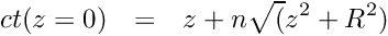 \begin{eqnarray*} ct(z=0) & = & z + n \sqrt(z^2 + R^2) \end{eqnarray*}