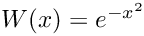 $ W(x) = e^{-x^{2}} $