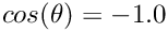 $ cos(\theta) = -1.0 $