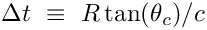 \[
\Delta t ~\equiv~ R \tan(\theta_{c}) / c
\]