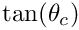 $ \tan(\theta_{c}) $