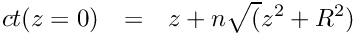 \begin{eqnarray*}
               ct(z=0) & = & z + n \sqrt(z^2 + R^2)
\end{eqnarray*}