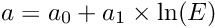 \[a = a_{0} + a_{1} \times \ln(E)\]