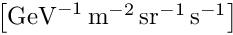 $ \left[\mathrm{GeV}^{-1} \, \mathrm{m}^{-2} \, \mathrm{sr}^{-1} \, \mathrm{s}^{-1}\right] $