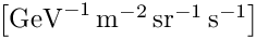 $ \left[\mathrm{GeV}^{-1} \, \mathrm{m}^{-2} \, \mathrm{sr}^{-1} \, \mathrm{s}^{-1}\right] $