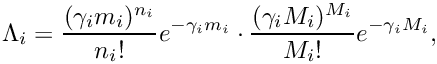 \[
  \Lambda_i = \frac{(\gamma_i m_i)^{n_i}}{n_i!} e^{-\gamma_i m_i} \cdot \frac{(\gamma_i M_i)^{M_i}}{M_i!} e^{-\gamma_i M_i},
\]