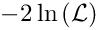 \[-2 \ln\left(\mathcal{L}\right)\]