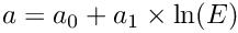 \[a = a_{0} + a_{1} \times \ln(E)\]